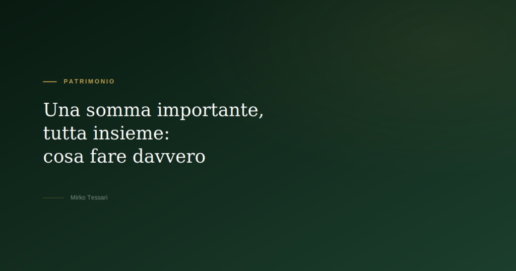 Gestire una somma importante ricevuta — Mirko Tessari