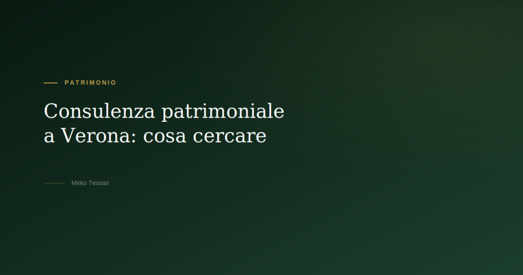 Consulenza patrimoniale a Verona cosa cercare — Mirko Tessari